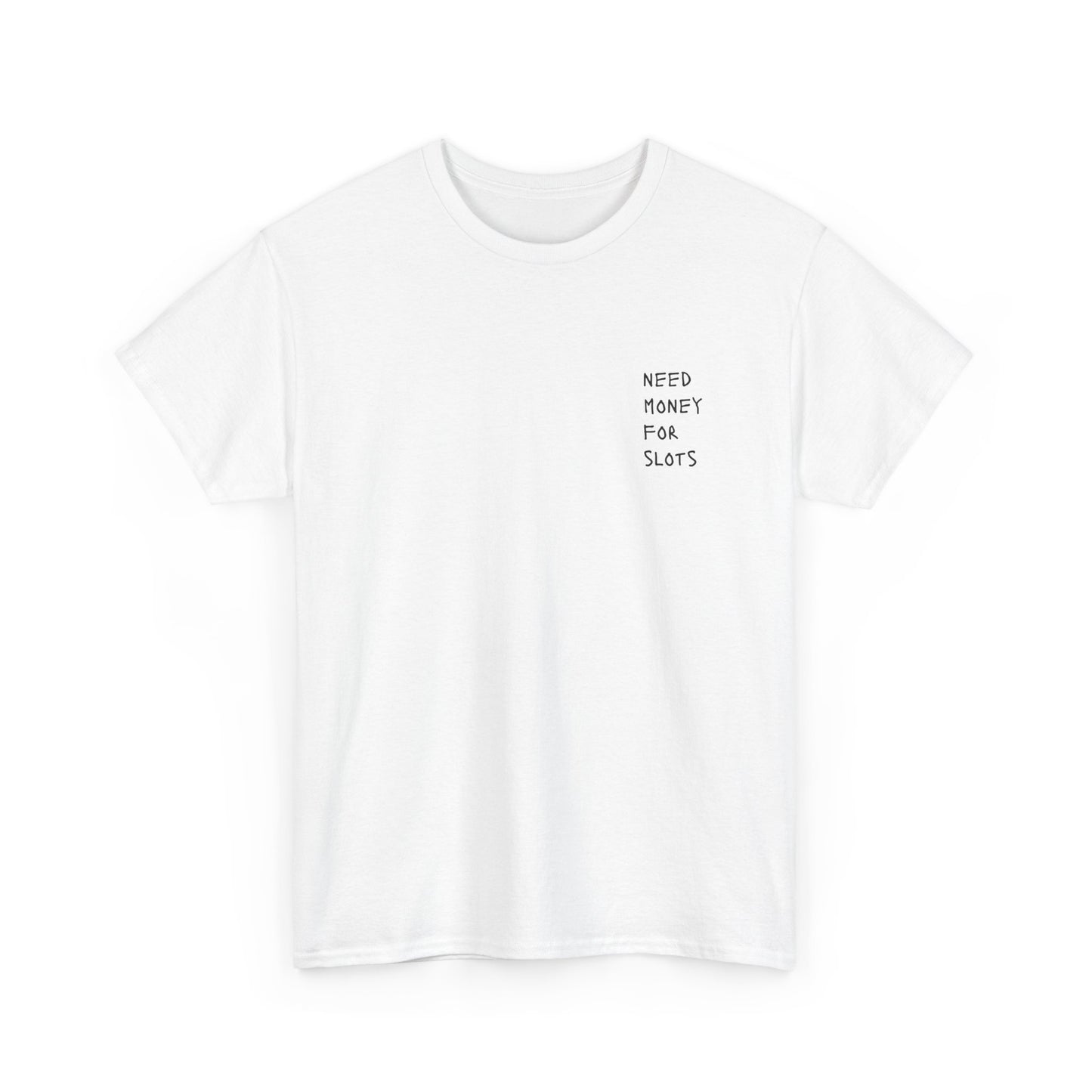 NEED MONEY  FOR SLOTS Heavy Cotton Tee