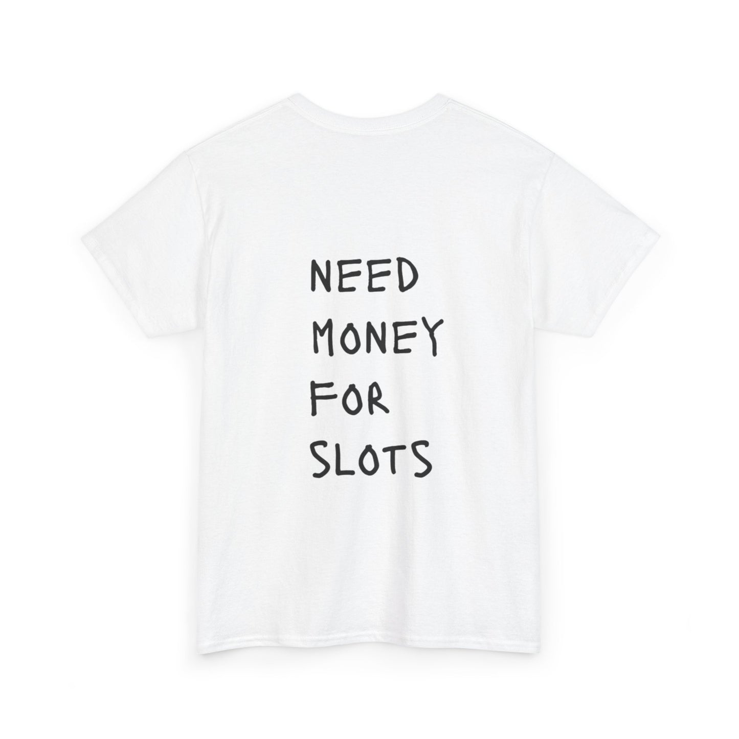 NEED MONEY  FOR SLOTS Heavy Cotton Tee