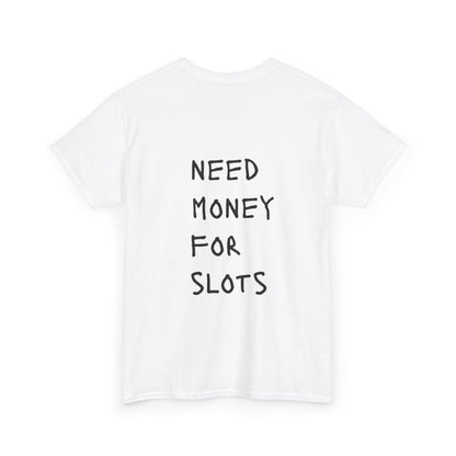 NEED MONEY  FOR SLOTS Heavy Cotton Tee