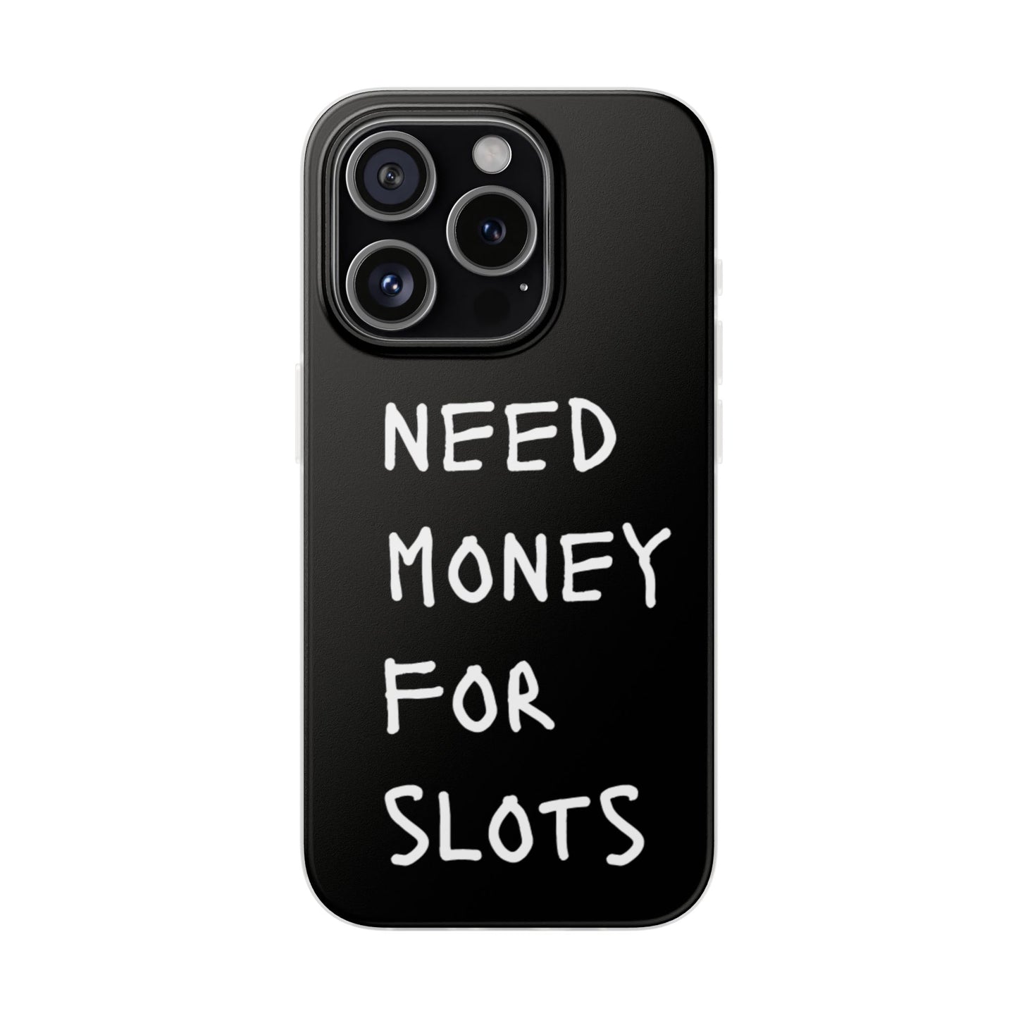 NEED MONEY FOR SLOTS Flexi Cases